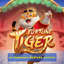 os simpsons dublado assistir